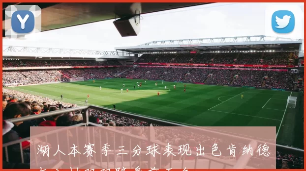 湖人本赛季三分球表现出色肯纳德与八村双双跻身前五名