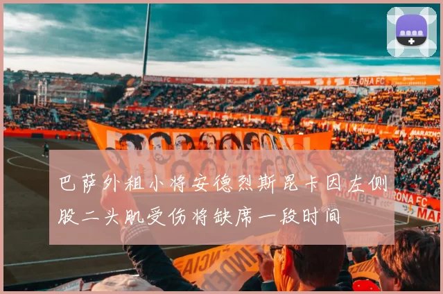 巴萨外租小将安德烈斯昆卡因左侧股二头肌受伤将缺席一段时间