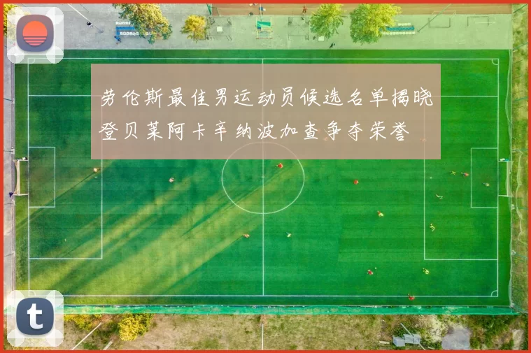 劳伦斯最佳男运动员候选名单揭晓登贝莱阿卡辛纳波加查争夺荣誉